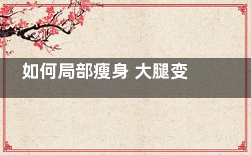 如何局部瘦身 大腿变粗的原因是什么